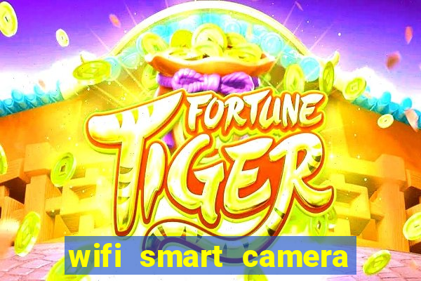 wifi smart camera easy to achieve real time remote viewing