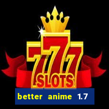 better anime 1.7 apk download