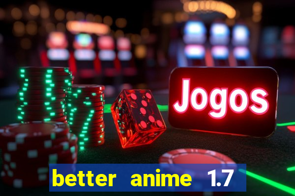 better anime 1.7 apk download