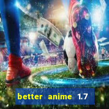 better anime 1.7 apk download