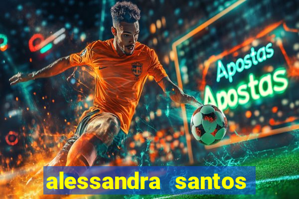 alessandra santos pregadora biografia