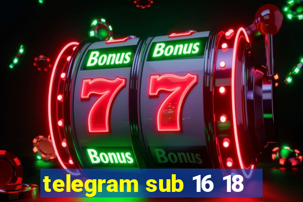 telegram sub 16 18