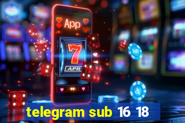 telegram sub 16 18