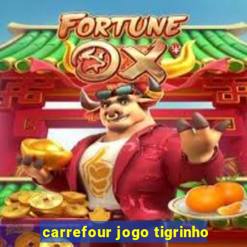 carrefour jogo tigrinho