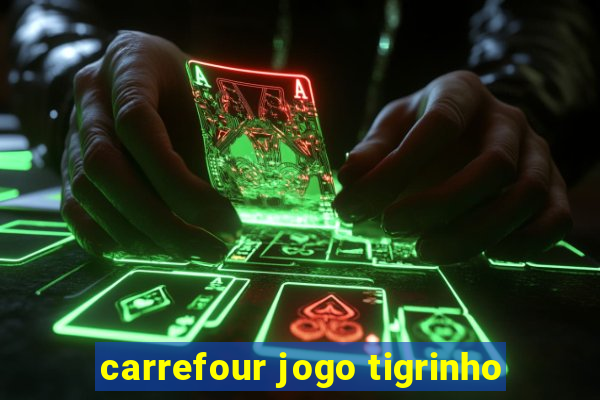 carrefour jogo tigrinho