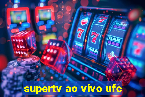 supertv ao vivo ufc