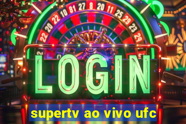 supertv ao vivo ufc