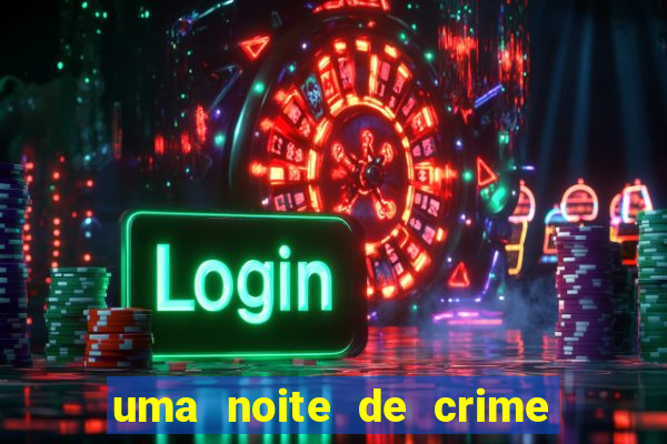 uma noite de crime dublado drive