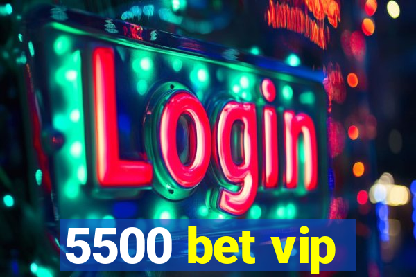 5500 bet vip