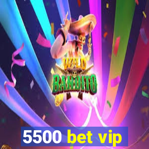 5500 bet vip