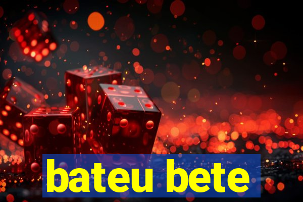 bateu bete