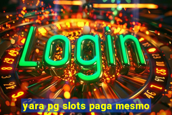 yara pg slots paga mesmo