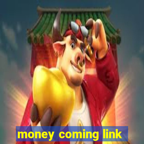 money coming link