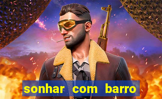 sonhar com barro jogo do bicho