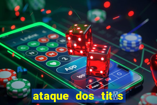 ataque dos tit茫s filme online dublado