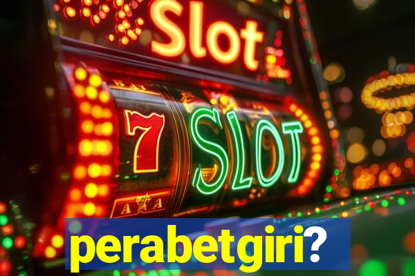 perabetgiri?