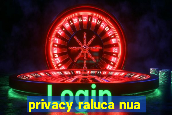 privacy raluca nua