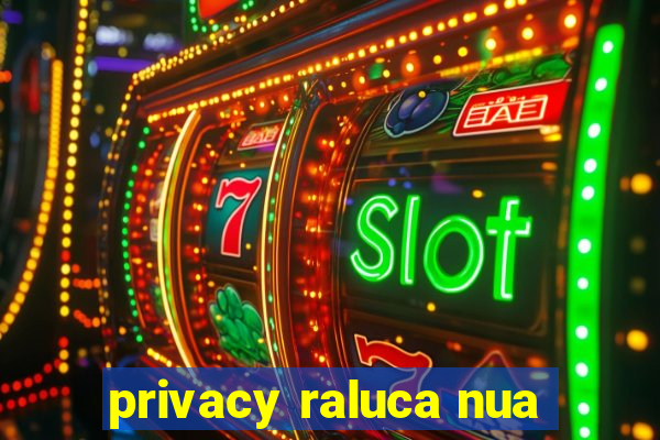 privacy raluca nua