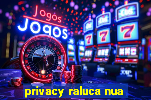 privacy raluca nua