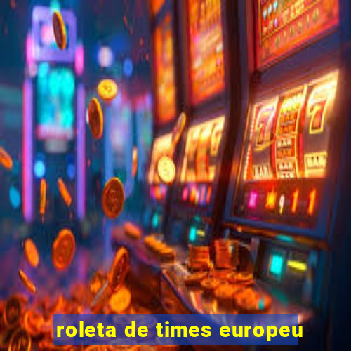 roleta de times europeu