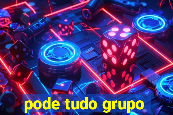 pode tudo grupo