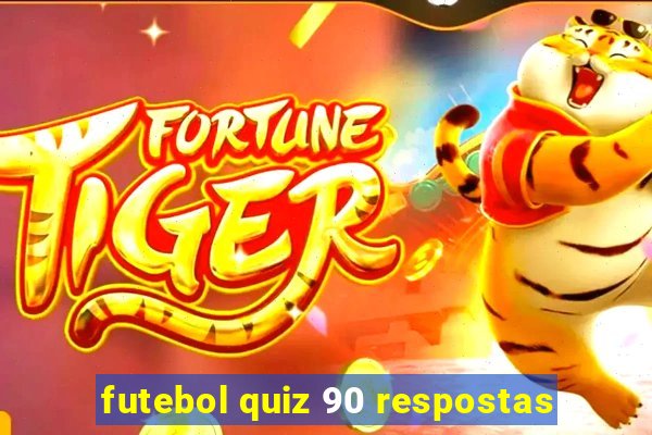 futebol quiz 90 respostas