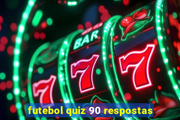 futebol quiz 90 respostas