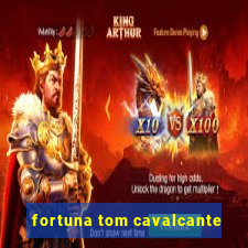 fortuna tom cavalcante