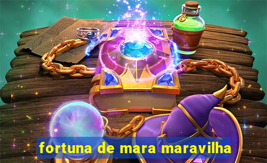 fortuna de mara maravilha