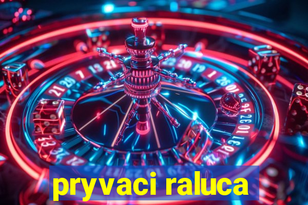 pryvaci raluca