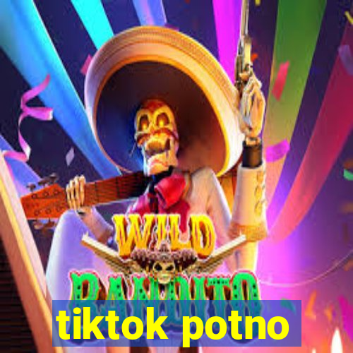 tiktok potno