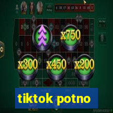 tiktok potno