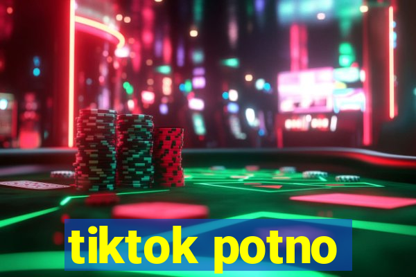 tiktok potno