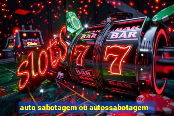 auto sabotagem ou autossabotagem