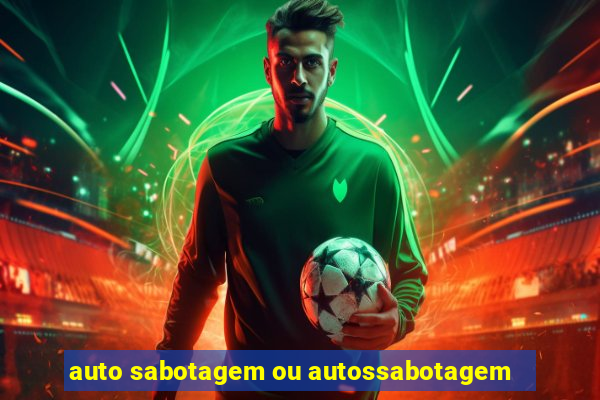 auto sabotagem ou autossabotagem