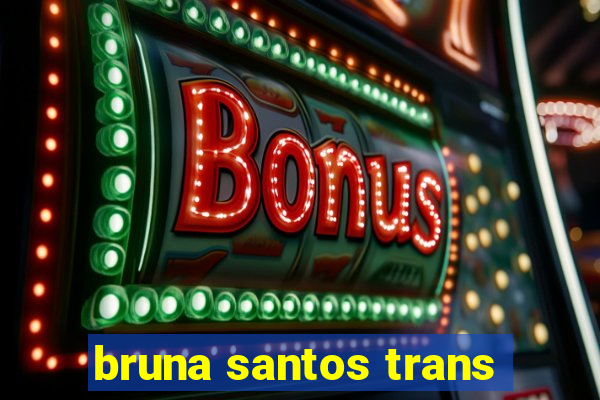 bruna santos trans