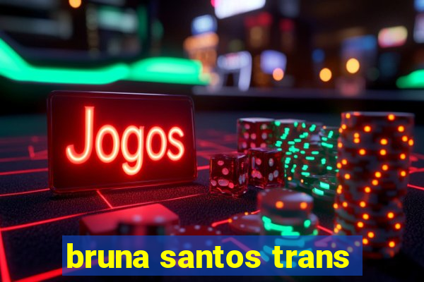 bruna santos trans