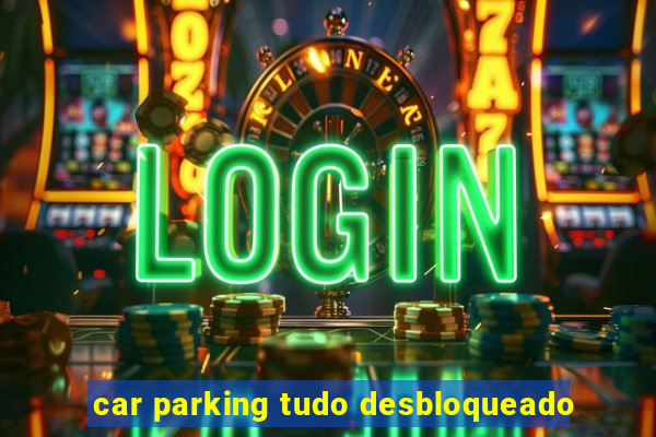 car parking tudo desbloqueado