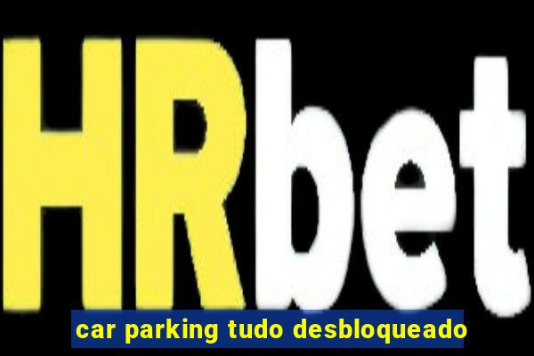 car parking tudo desbloqueado