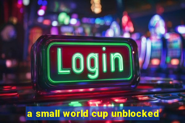 a small world cup unblocked