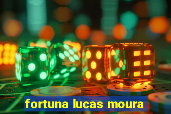 fortuna lucas moura