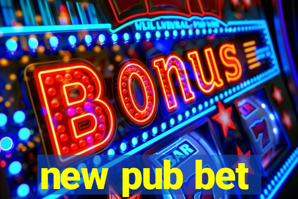 new pub bet