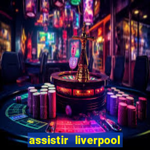 assistir liverpool ao vivo futemax