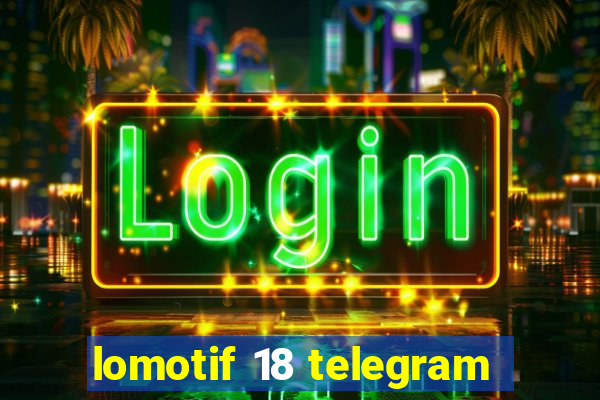 lomotif 18 telegram