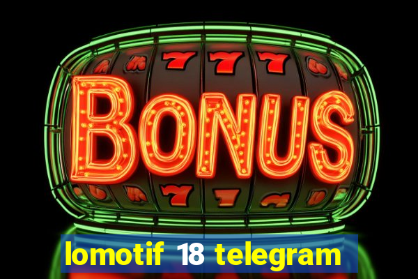 lomotif 18 telegram