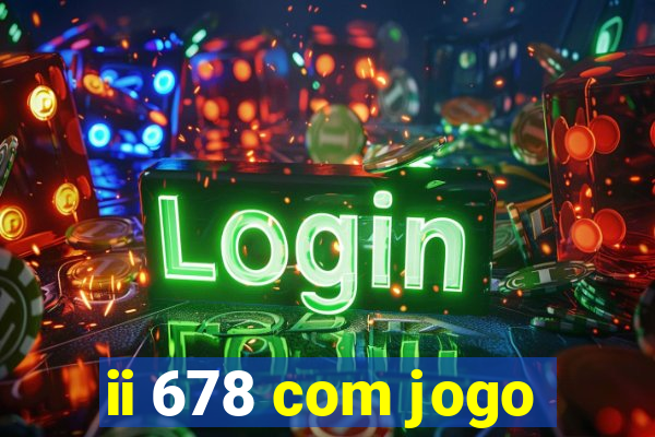 ii 678 com jogo