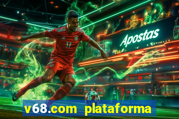 v68.com plataforma de jogos