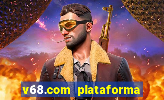 v68.com plataforma de jogos