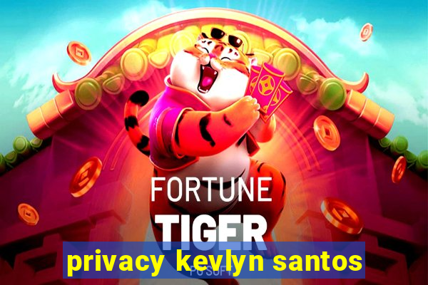 privacy kevlyn santos