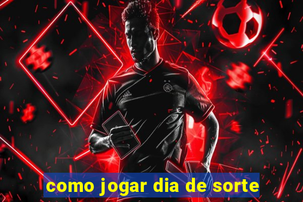 como jogar dia de sorte